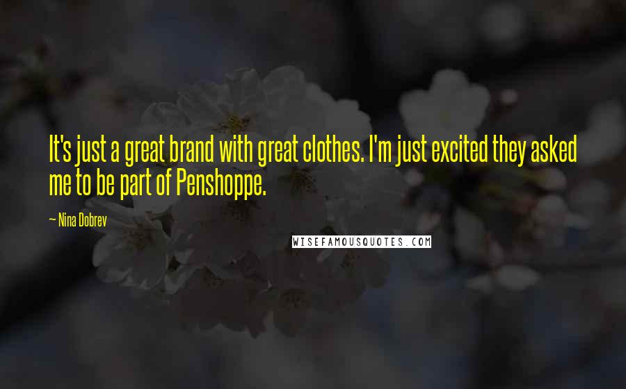 Nina Dobrev Quotes: It's just a great brand with great clothes. I'm just excited they asked me to be part of Penshoppe.