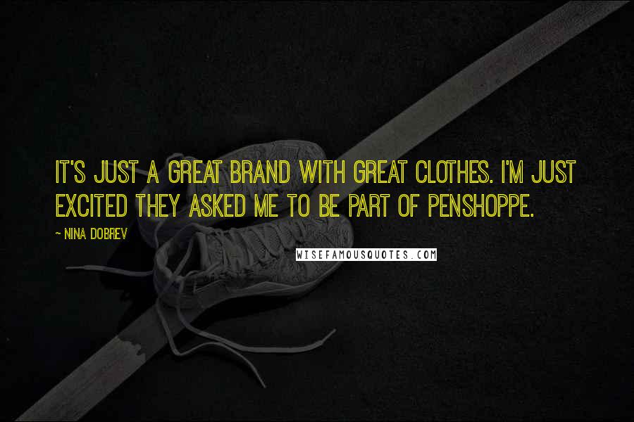 Nina Dobrev Quotes: It's just a great brand with great clothes. I'm just excited they asked me to be part of Penshoppe.