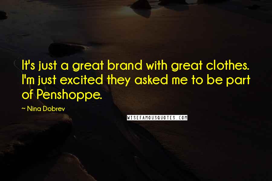 Nina Dobrev Quotes: It's just a great brand with great clothes. I'm just excited they asked me to be part of Penshoppe.