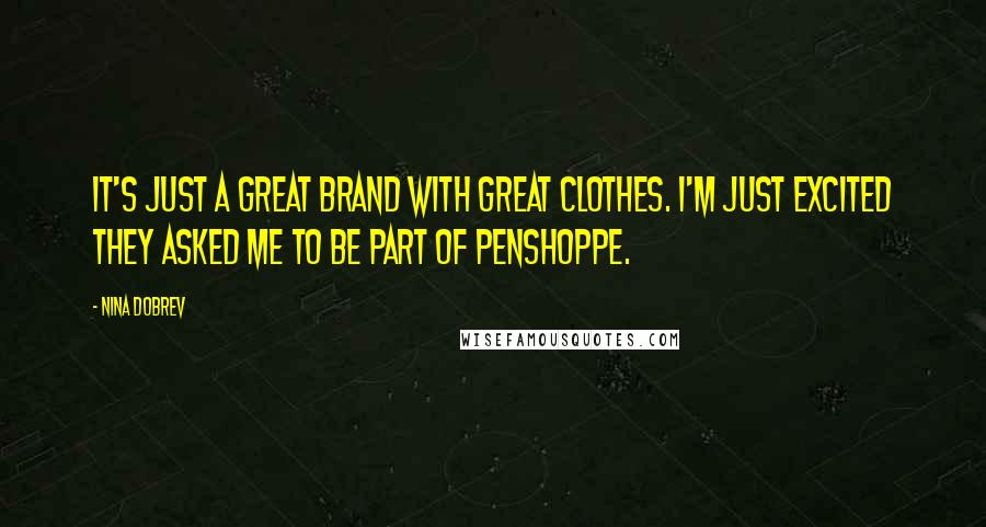 Nina Dobrev Quotes: It's just a great brand with great clothes. I'm just excited they asked me to be part of Penshoppe.