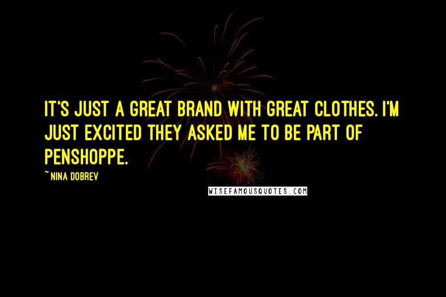 Nina Dobrev Quotes: It's just a great brand with great clothes. I'm just excited they asked me to be part of Penshoppe.