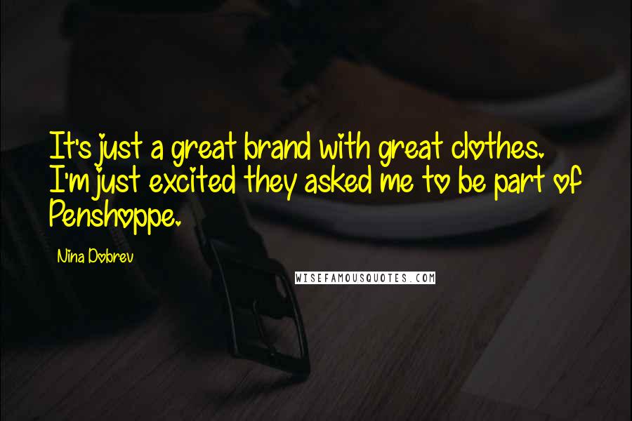 Nina Dobrev Quotes: It's just a great brand with great clothes. I'm just excited they asked me to be part of Penshoppe.
