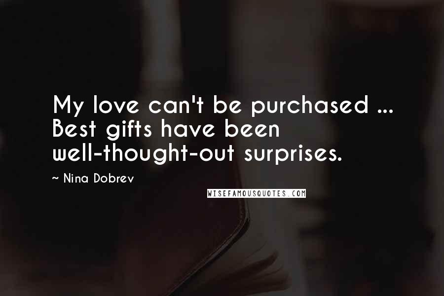 Nina Dobrev Quotes: My love can't be purchased ... Best gifts have been well-thought-out surprises.