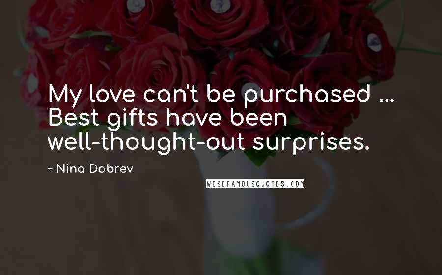 Nina Dobrev Quotes: My love can't be purchased ... Best gifts have been well-thought-out surprises.