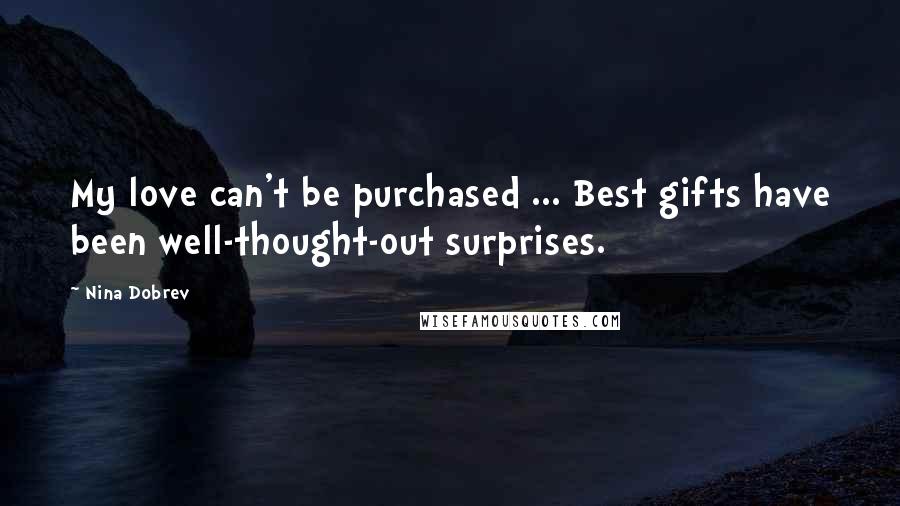 Nina Dobrev Quotes: My love can't be purchased ... Best gifts have been well-thought-out surprises.