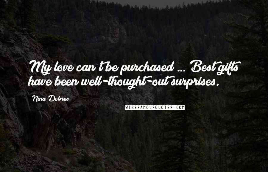 Nina Dobrev Quotes: My love can't be purchased ... Best gifts have been well-thought-out surprises.