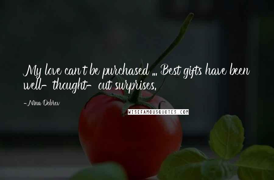 Nina Dobrev Quotes: My love can't be purchased ... Best gifts have been well-thought-out surprises.