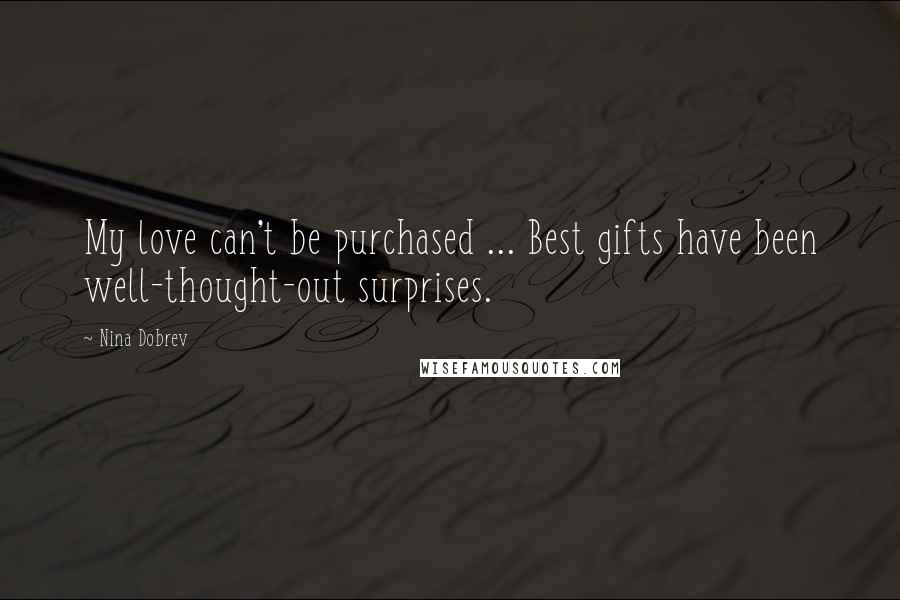 Nina Dobrev Quotes: My love can't be purchased ... Best gifts have been well-thought-out surprises.