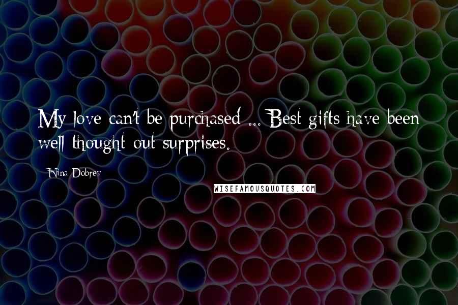 Nina Dobrev Quotes: My love can't be purchased ... Best gifts have been well-thought-out surprises.