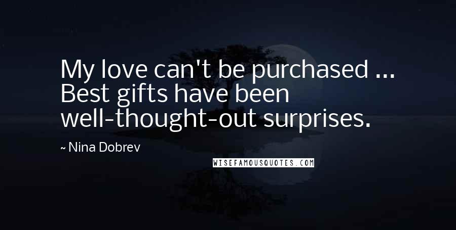 Nina Dobrev Quotes: My love can't be purchased ... Best gifts have been well-thought-out surprises.