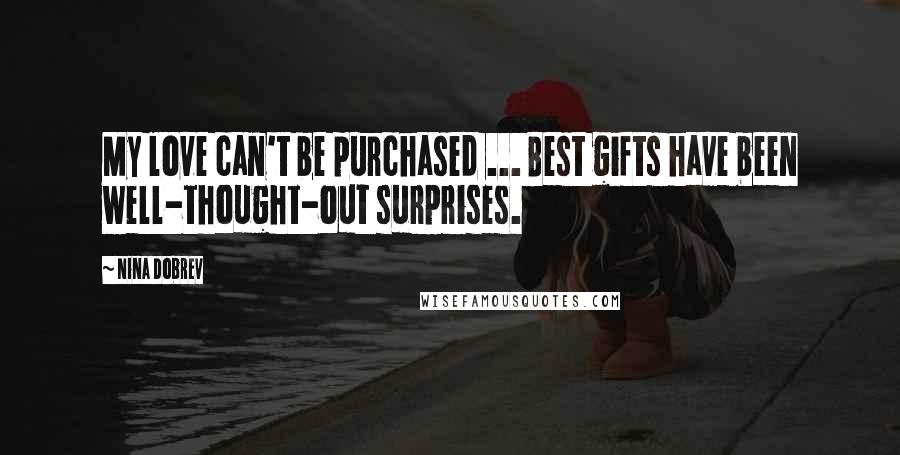 Nina Dobrev Quotes: My love can't be purchased ... Best gifts have been well-thought-out surprises.