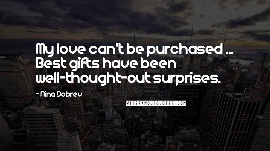 Nina Dobrev Quotes: My love can't be purchased ... Best gifts have been well-thought-out surprises.