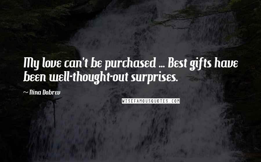 Nina Dobrev Quotes: My love can't be purchased ... Best gifts have been well-thought-out surprises.