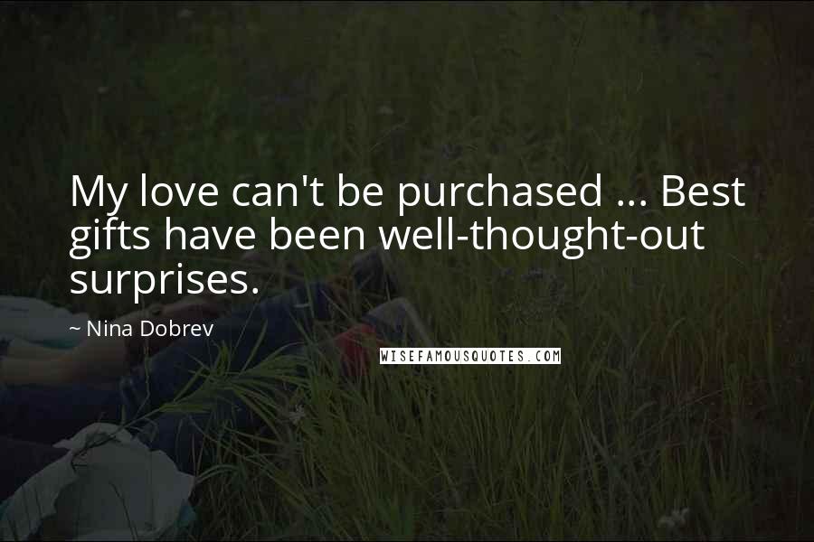 Nina Dobrev Quotes: My love can't be purchased ... Best gifts have been well-thought-out surprises.