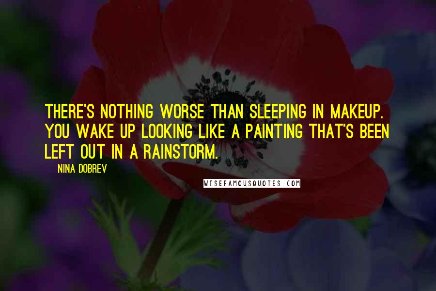 Nina Dobrev Quotes: There's nothing worse than sleeping in makeup. You wake up looking like a painting that's been left out in a rainstorm.