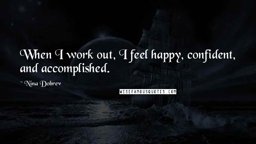 Nina Dobrev Quotes: When I work out, I feel happy, confident, and accomplished.