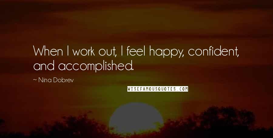 Nina Dobrev Quotes: When I work out, I feel happy, confident, and accomplished.