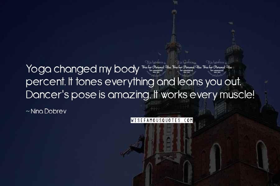 Nina Dobrev Quotes: Yoga changed my body 100 percent. It tones everything and leans you out. Dancer's pose is amazing. It works every muscle!