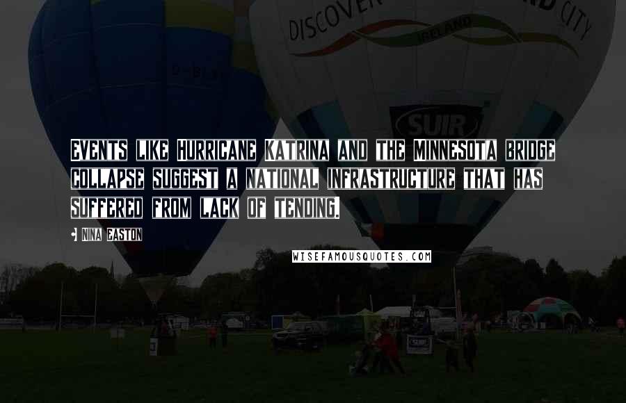 Nina Easton Quotes: Events like Hurricane Katrina and the Minnesota bridge collapse suggest a national infrastructure that has suffered from lack of tending.