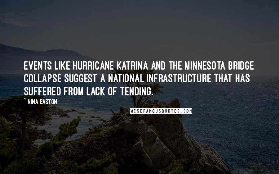 Nina Easton Quotes: Events like Hurricane Katrina and the Minnesota bridge collapse suggest a national infrastructure that has suffered from lack of tending.