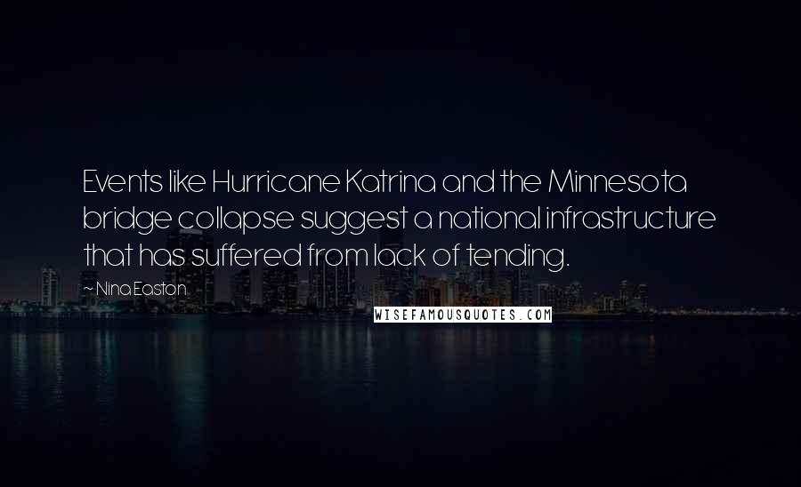 Nina Easton Quotes: Events like Hurricane Katrina and the Minnesota bridge collapse suggest a national infrastructure that has suffered from lack of tending.