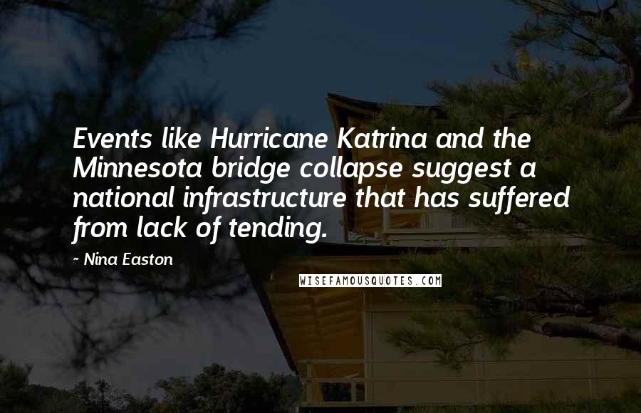 Nina Easton Quotes: Events like Hurricane Katrina and the Minnesota bridge collapse suggest a national infrastructure that has suffered from lack of tending.