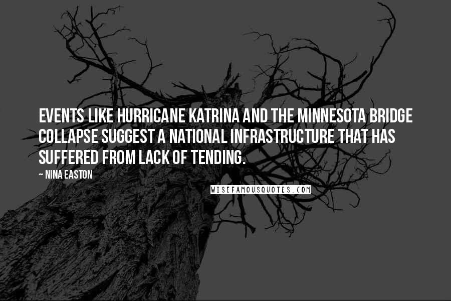 Nina Easton Quotes: Events like Hurricane Katrina and the Minnesota bridge collapse suggest a national infrastructure that has suffered from lack of tending.