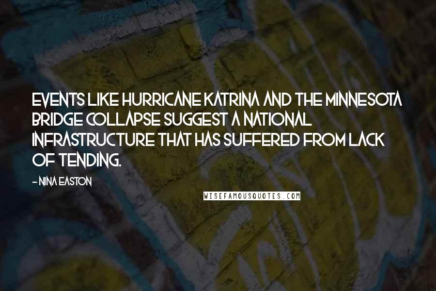 Nina Easton Quotes: Events like Hurricane Katrina and the Minnesota bridge collapse suggest a national infrastructure that has suffered from lack of tending.