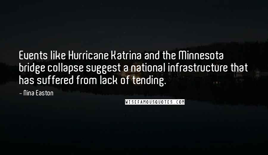 Nina Easton Quotes: Events like Hurricane Katrina and the Minnesota bridge collapse suggest a national infrastructure that has suffered from lack of tending.