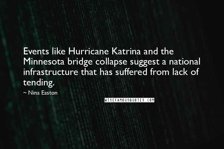 Nina Easton Quotes: Events like Hurricane Katrina and the Minnesota bridge collapse suggest a national infrastructure that has suffered from lack of tending.