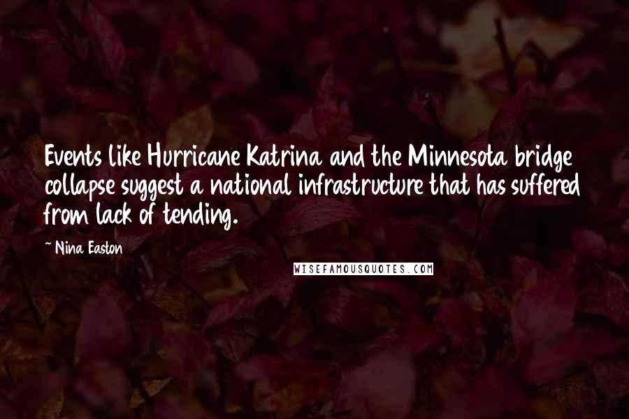 Nina Easton Quotes: Events like Hurricane Katrina and the Minnesota bridge collapse suggest a national infrastructure that has suffered from lack of tending.