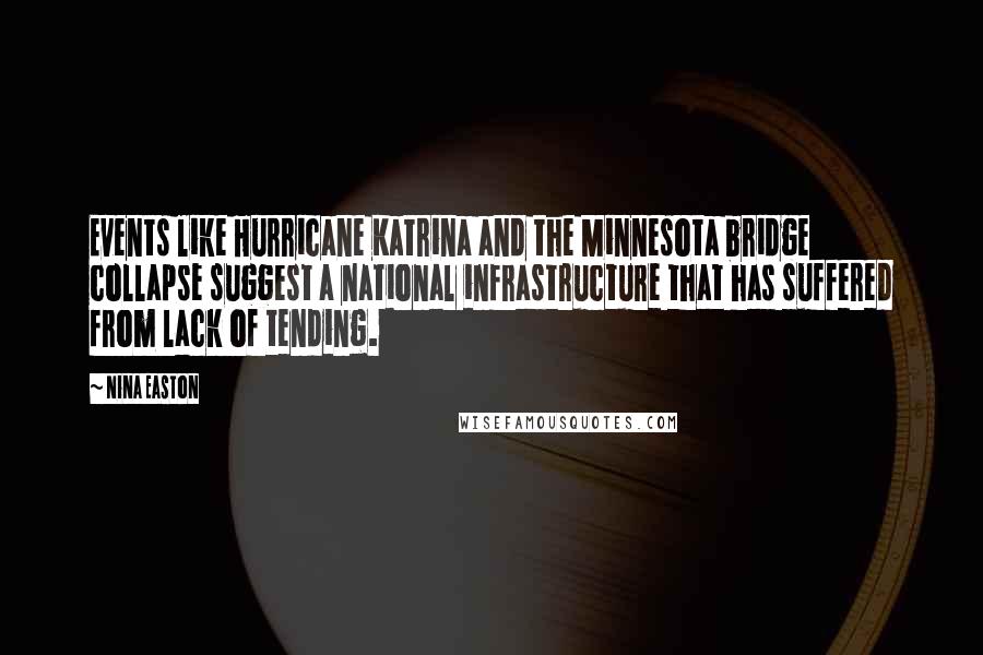 Nina Easton Quotes: Events like Hurricane Katrina and the Minnesota bridge collapse suggest a national infrastructure that has suffered from lack of tending.