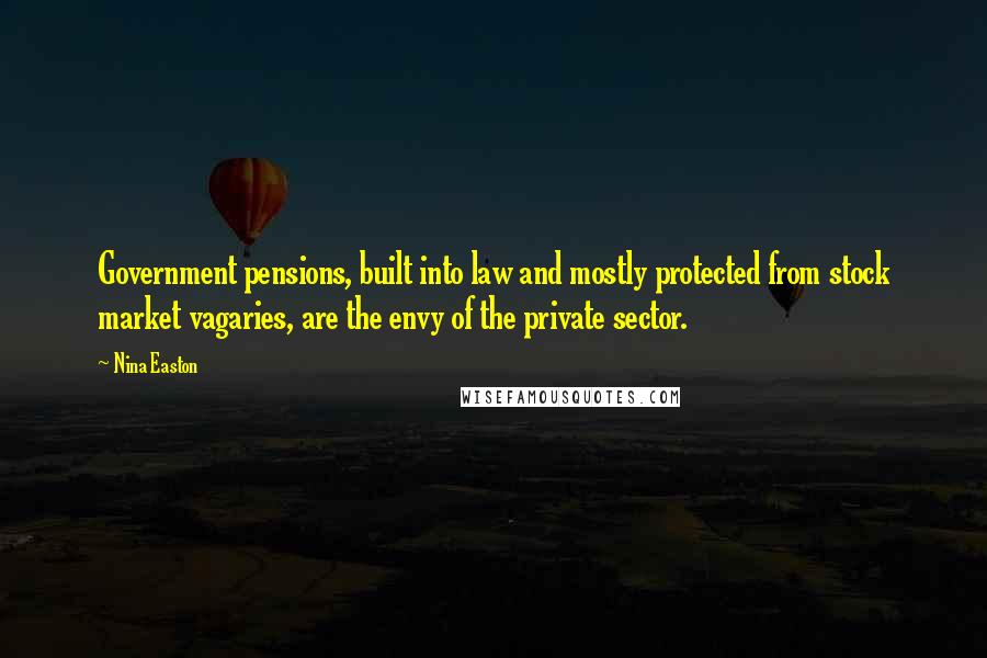 Nina Easton Quotes: Government pensions, built into law and mostly protected from stock market vagaries, are the envy of the private sector.