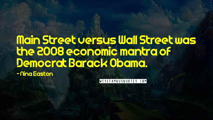 Nina Easton Quotes: Main Street versus Wall Street was the 2008 economic mantra of Democrat Barack Obama.