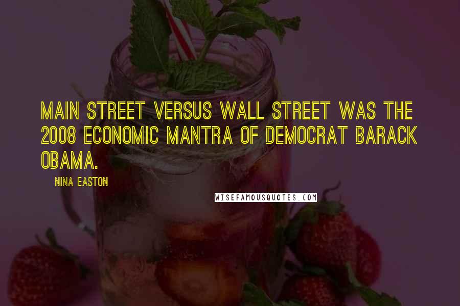 Nina Easton Quotes: Main Street versus Wall Street was the 2008 economic mantra of Democrat Barack Obama.