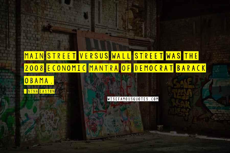 Nina Easton Quotes: Main Street versus Wall Street was the 2008 economic mantra of Democrat Barack Obama.