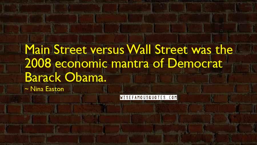 Nina Easton Quotes: Main Street versus Wall Street was the 2008 economic mantra of Democrat Barack Obama.