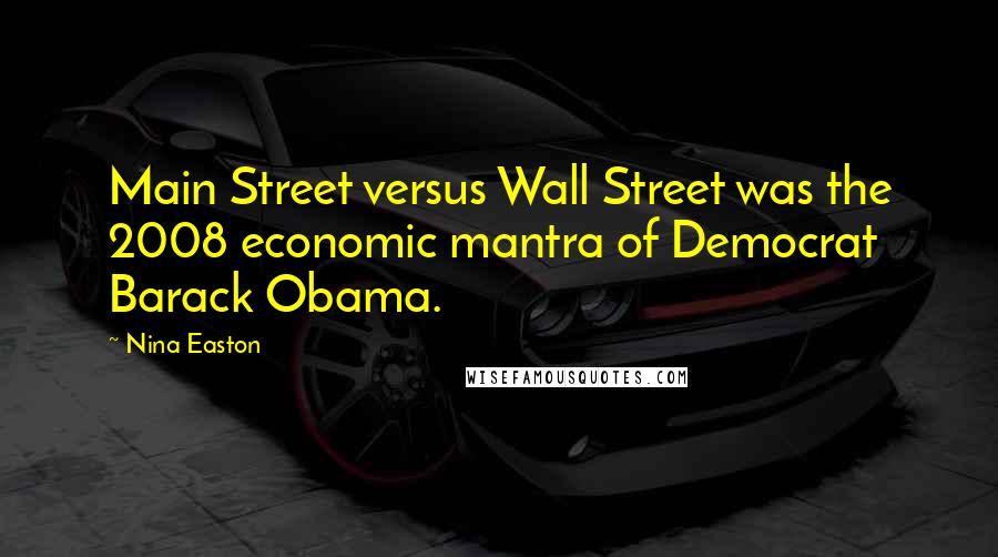 Nina Easton Quotes: Main Street versus Wall Street was the 2008 economic mantra of Democrat Barack Obama.