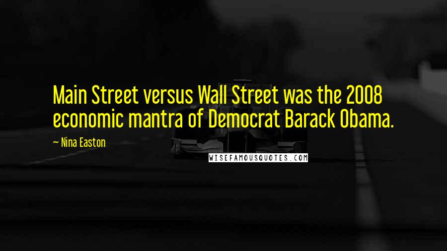 Nina Easton Quotes: Main Street versus Wall Street was the 2008 economic mantra of Democrat Barack Obama.