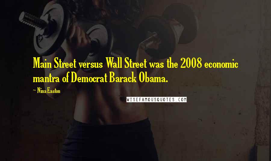 Nina Easton Quotes: Main Street versus Wall Street was the 2008 economic mantra of Democrat Barack Obama.