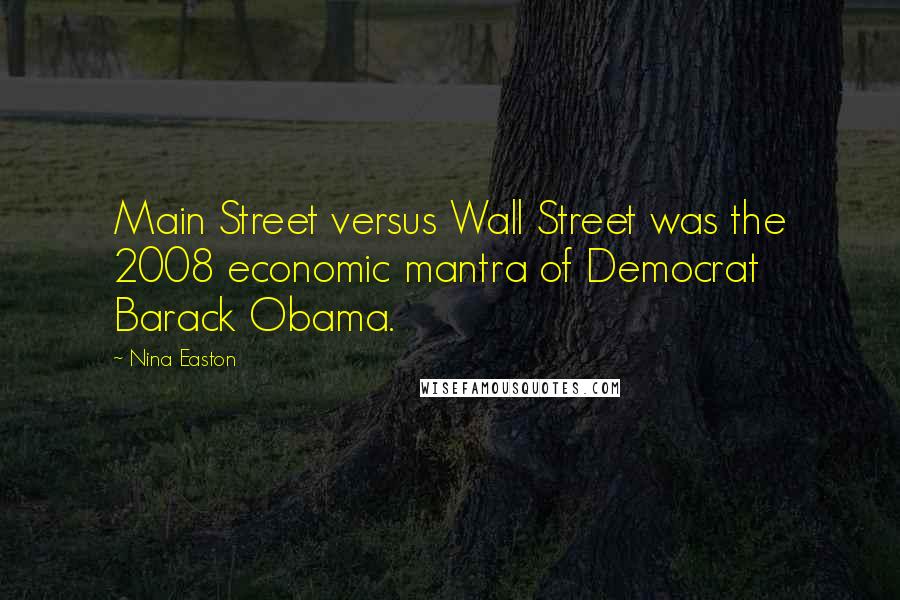 Nina Easton Quotes: Main Street versus Wall Street was the 2008 economic mantra of Democrat Barack Obama.