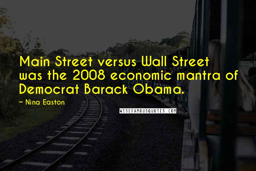 Nina Easton Quotes: Main Street versus Wall Street was the 2008 economic mantra of Democrat Barack Obama.