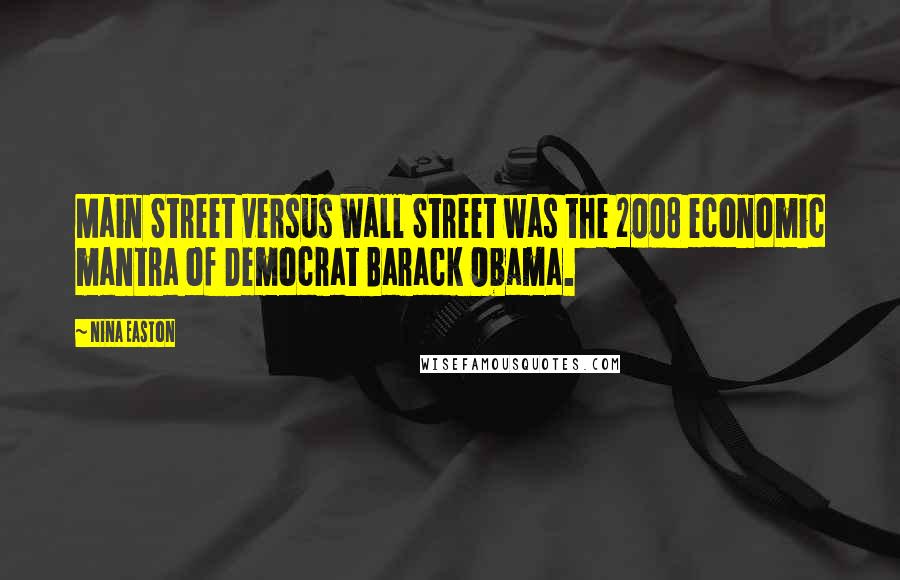 Nina Easton Quotes: Main Street versus Wall Street was the 2008 economic mantra of Democrat Barack Obama.