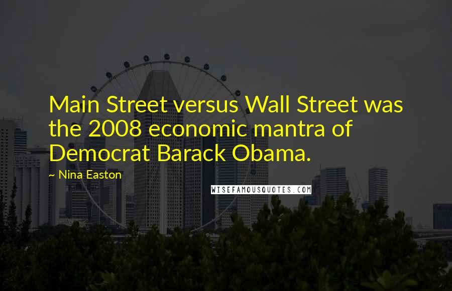 Nina Easton Quotes: Main Street versus Wall Street was the 2008 economic mantra of Democrat Barack Obama.