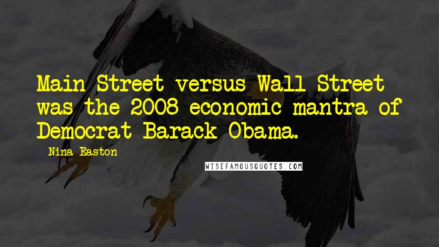 Nina Easton Quotes: Main Street versus Wall Street was the 2008 economic mantra of Democrat Barack Obama.