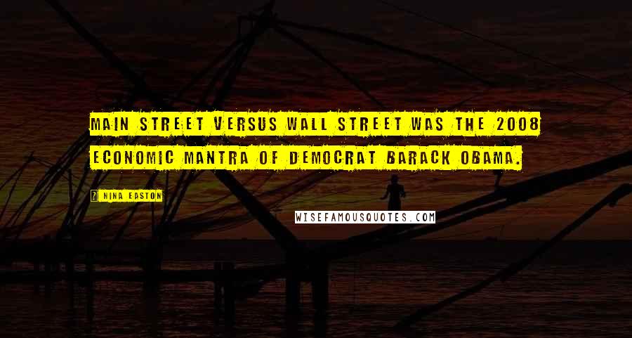 Nina Easton Quotes: Main Street versus Wall Street was the 2008 economic mantra of Democrat Barack Obama.