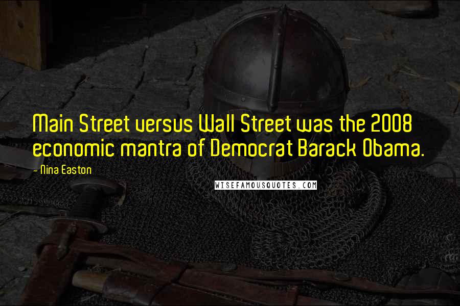 Nina Easton Quotes: Main Street versus Wall Street was the 2008 economic mantra of Democrat Barack Obama.