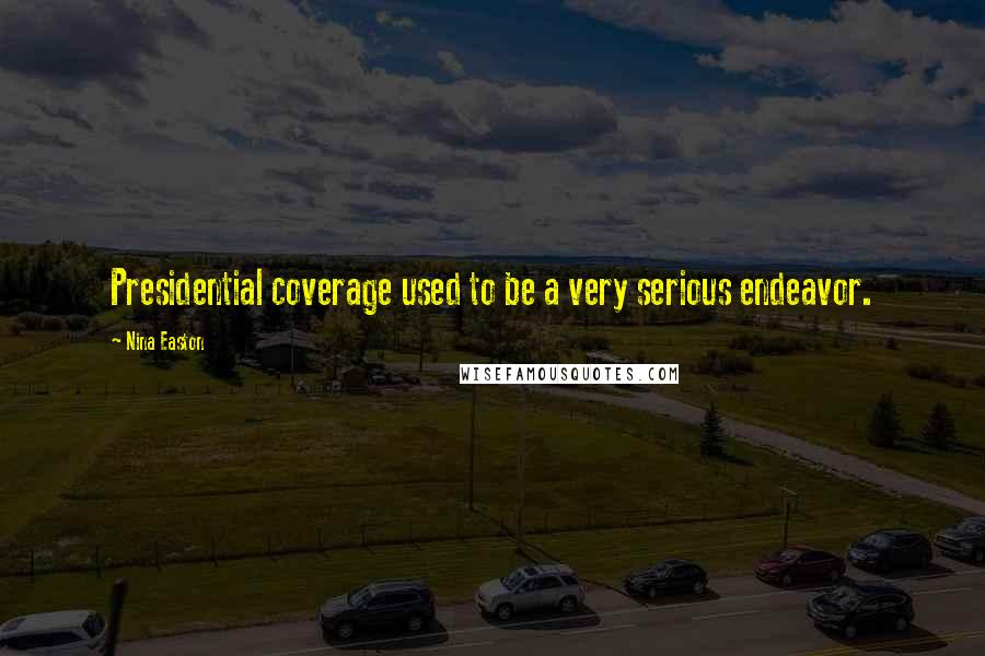 Nina Easton Quotes: Presidential coverage used to be a very serious endeavor.