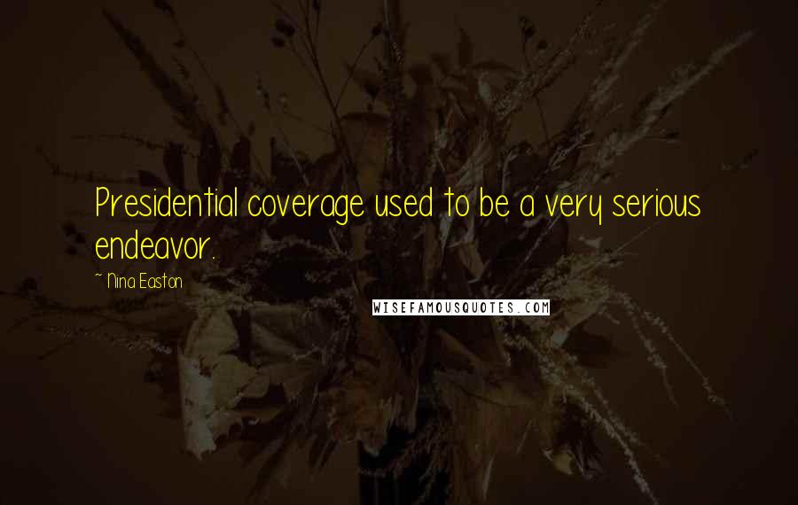 Nina Easton Quotes: Presidential coverage used to be a very serious endeavor.