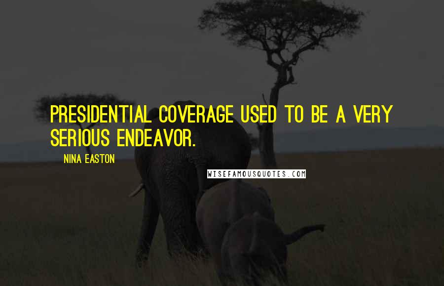 Nina Easton Quotes: Presidential coverage used to be a very serious endeavor.